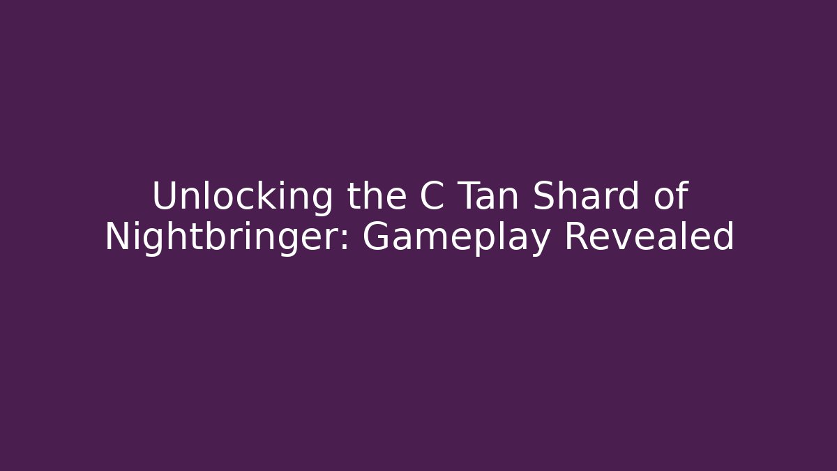 Unlocking the C Tan Shard of Nightbringer: Gameplay Revealed - Buddy Program