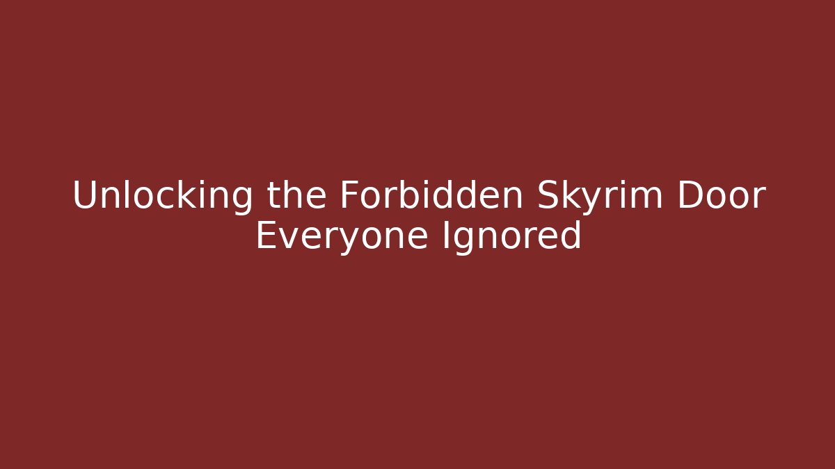 Unlocking the Forbidden Skyrim Door Everyone Ignored