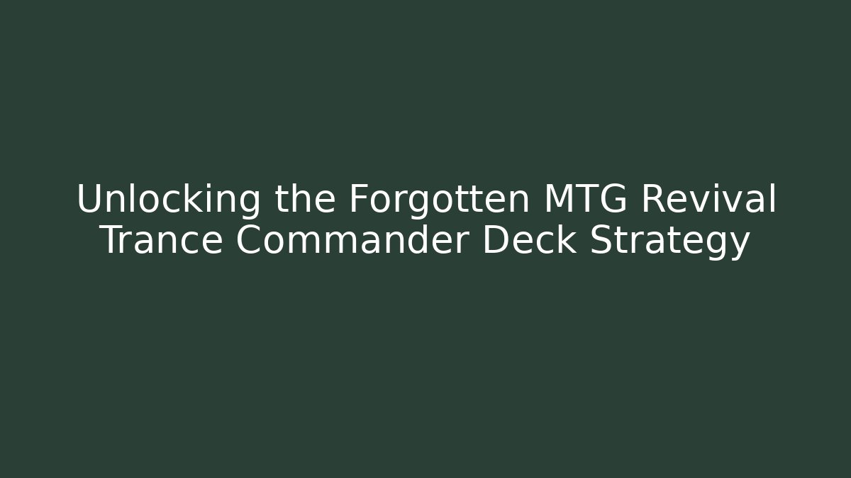 Unlocking the Forgotten MTG Revival Trance Commander Deck Strategy - Buddy Program