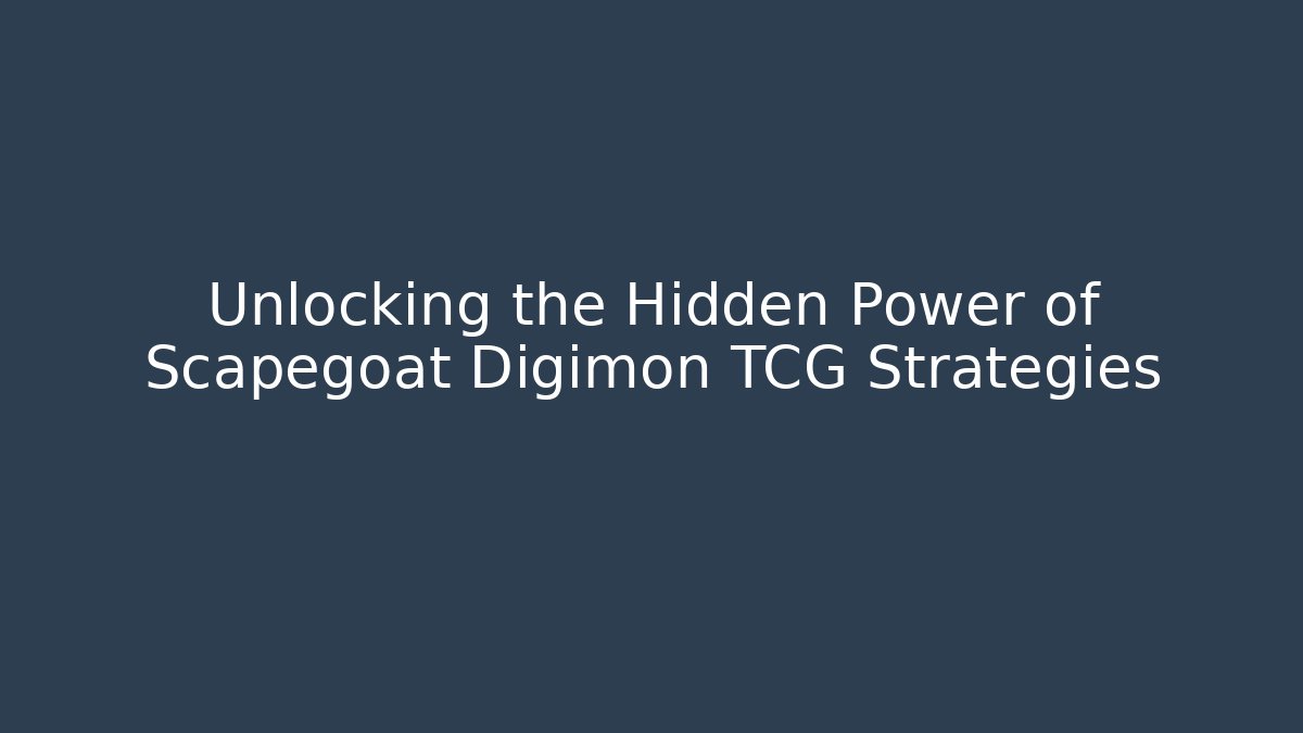 Unlocking the Hidden Power of Scapegoat Digimon TCG Strategies