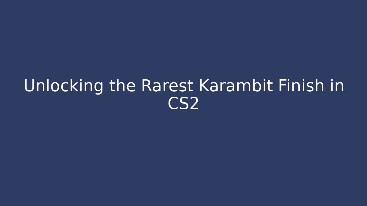 Unlocking the Rarest Karambit Finish in CS2