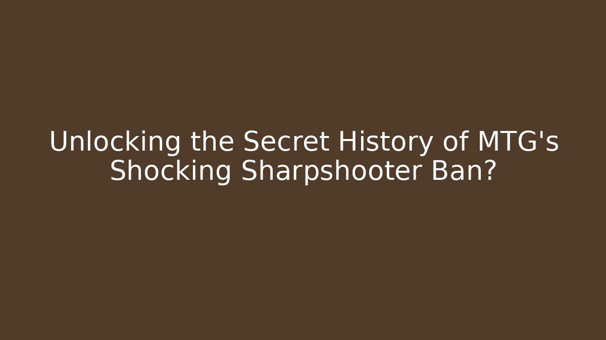 Unlocking the Secret History of MTG's Shocking Sharpshooter Ban?
