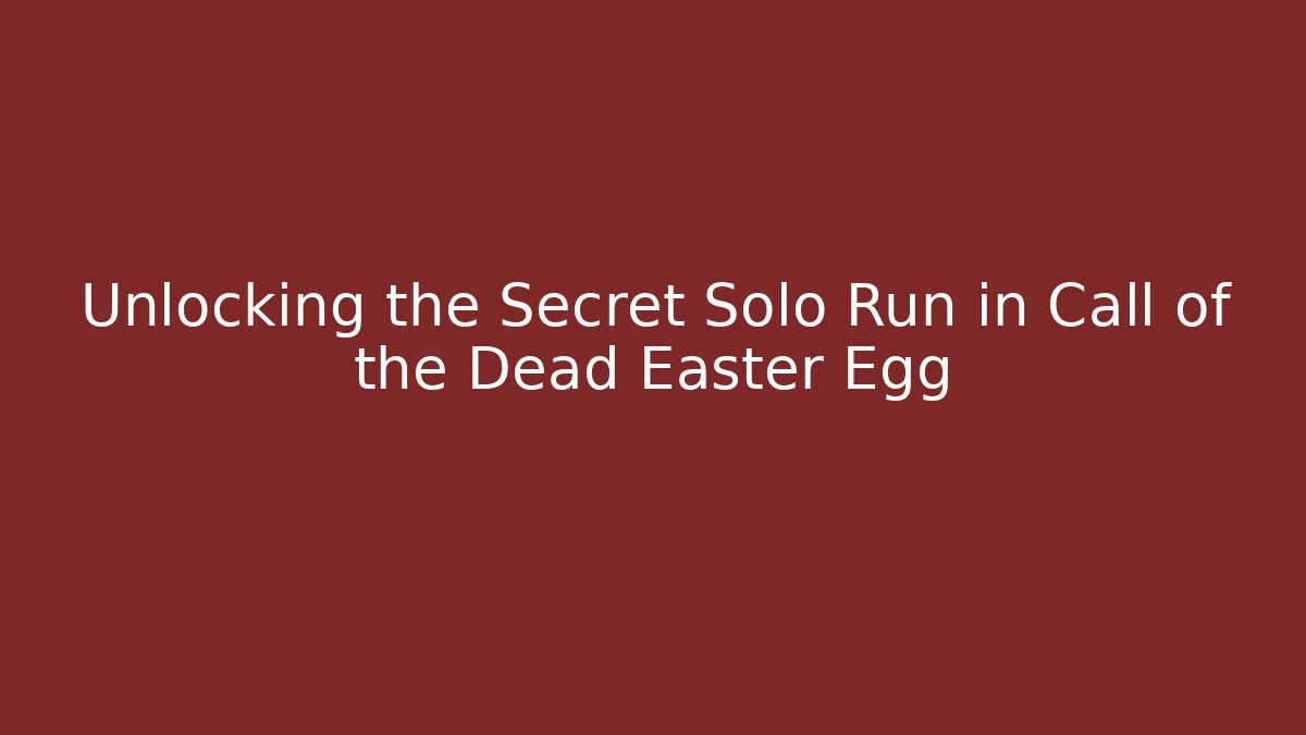 Unlocking the Secret Solo Run in Call of the Dead Easter Egg