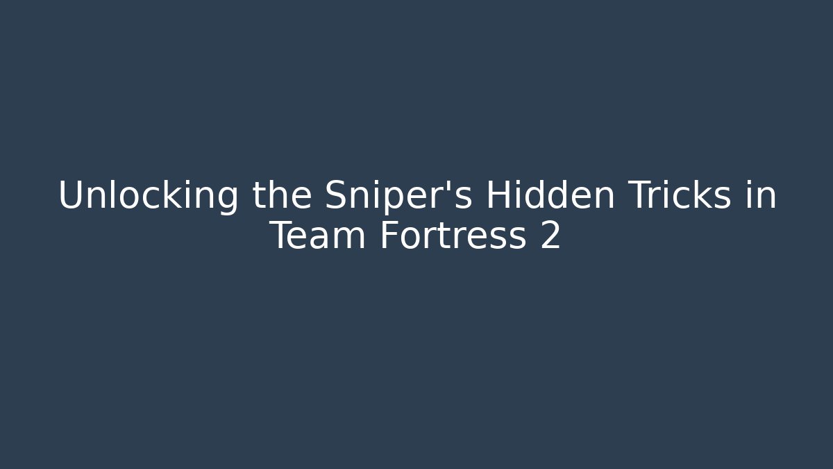 Unlocking the Sniper's Hidden Tricks in Team Fortress 2