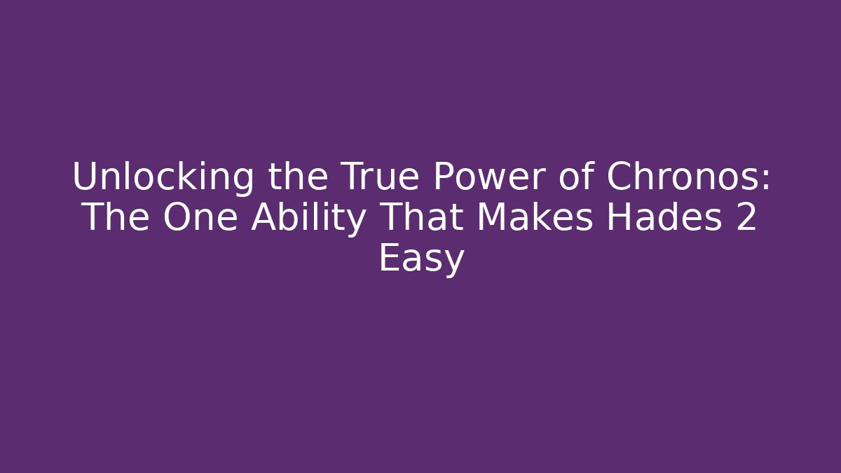 Unlocking the True Power of Chronos: The One Ability That Makes Hades 2 Easy