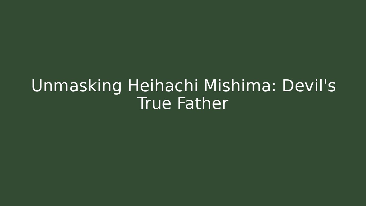 Unmasking Heihachi Mishima: Devil's True Father