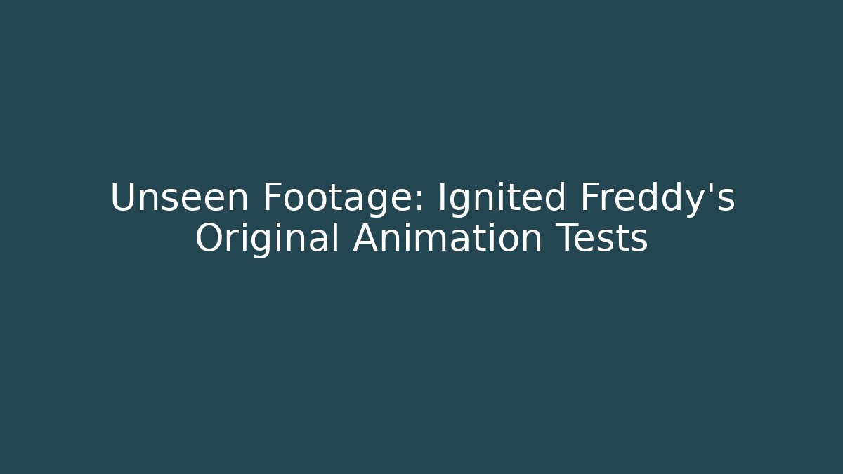 Unseen Footage: Ignited Freddy's Original Animation Tests