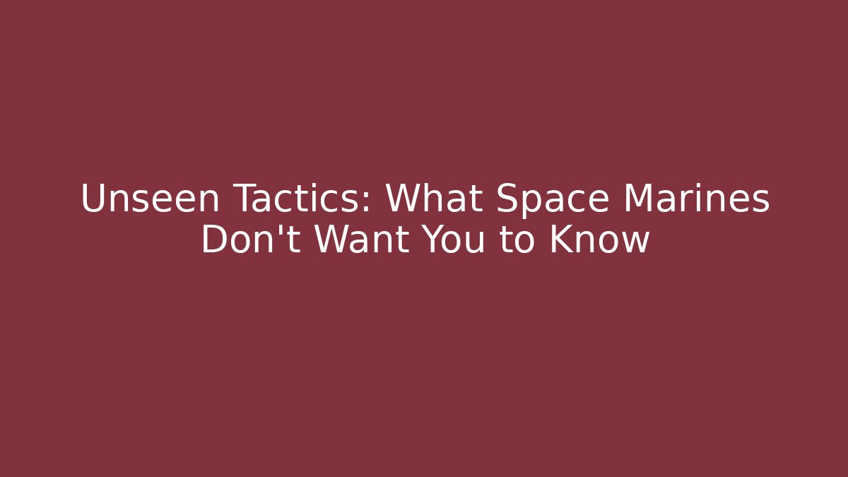 Unseen Tactics: What Space Marines Don’t Want You to Know