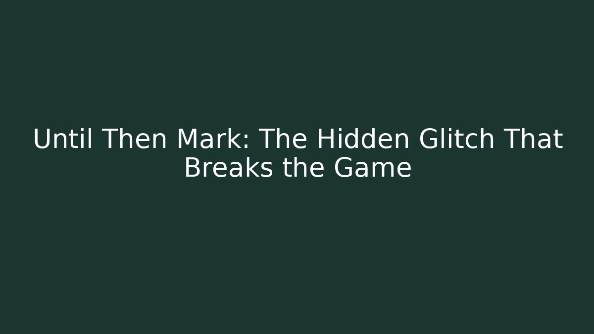 Until Then Mark: The Hidden Glitch That Breaks the Game - Buddy Program