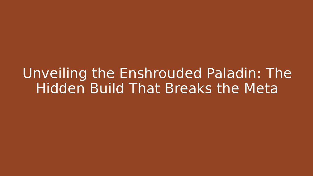 Unveiling the Enshrouded Paladin: The Hidden Build That Breaks the Meta