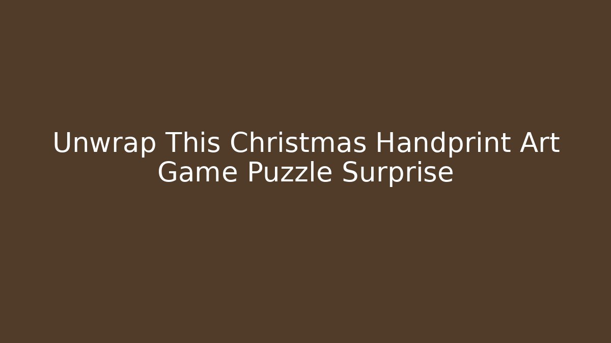 Unwrap This Christmas Handprint Art Game Puzzle Surprise