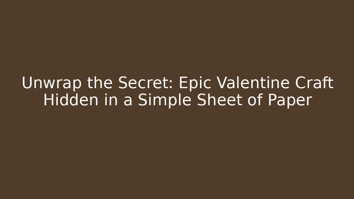Unwrap the Secret: Epic Valentine Craft Hidden in a Simple Sheet of Paper