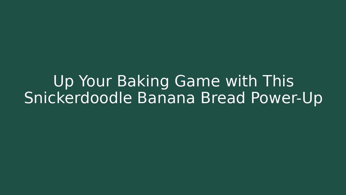 Up Your Baking Game with This Snickerdoodle Banana Bread Power-Up