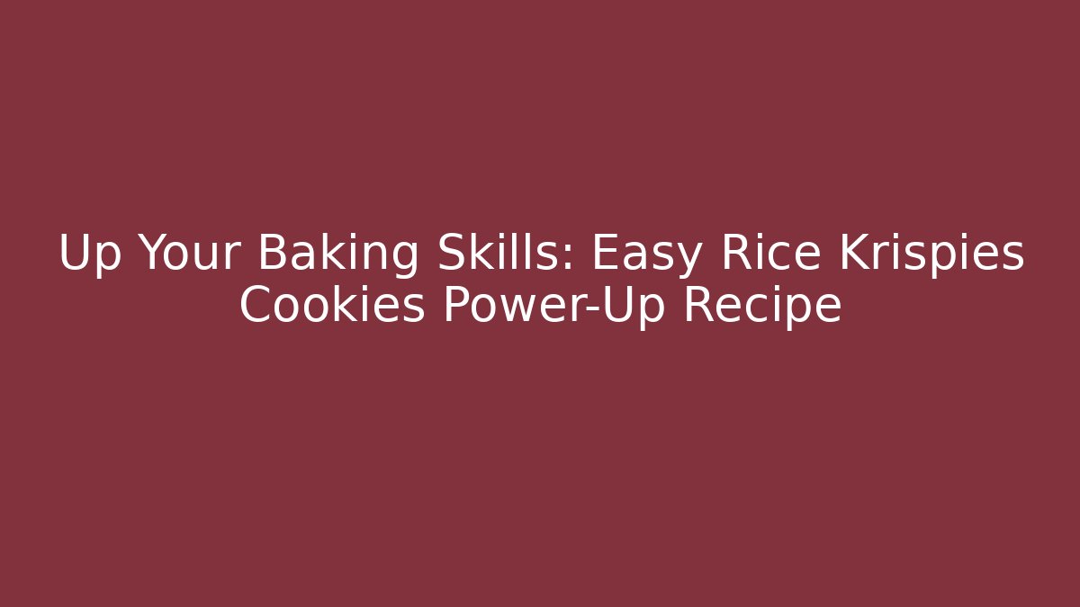 Up Your Baking Skills: Easy Rice Krispies Cookies Power-Up Recipe