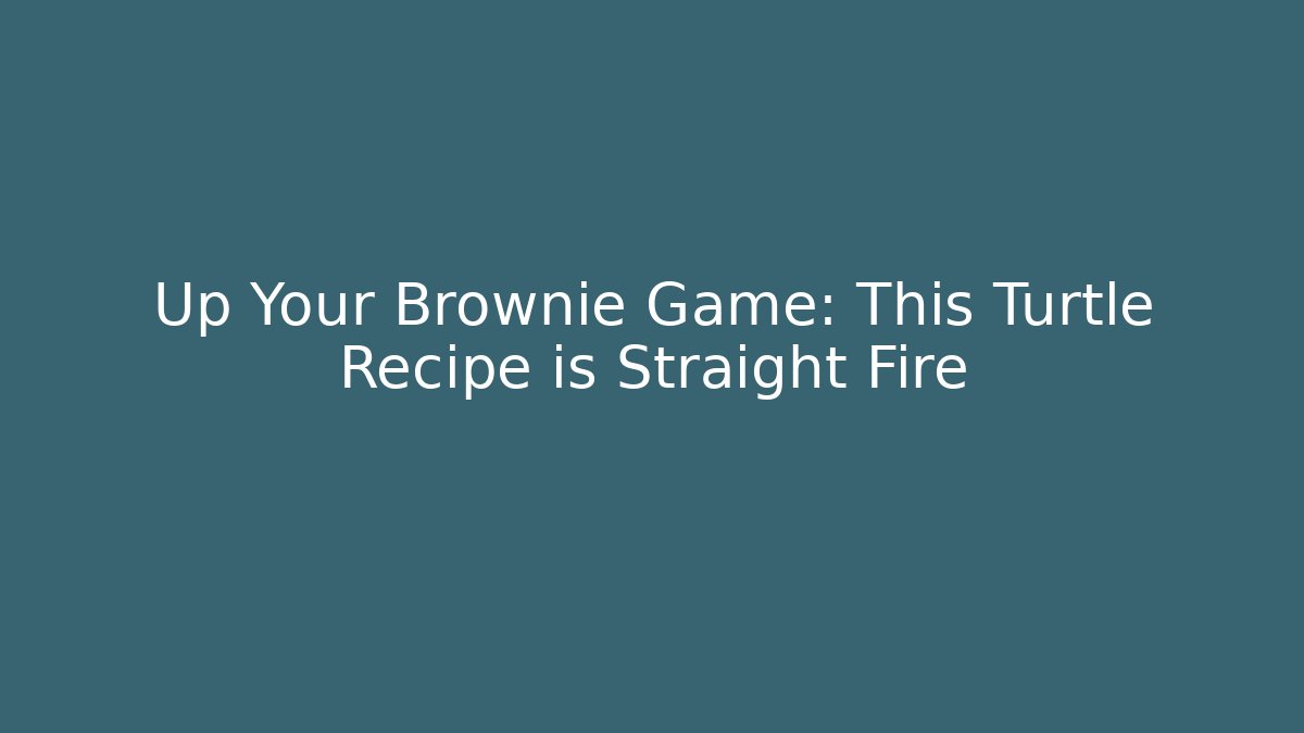 Up Your Brownie Game: This Turtle Recipe is Straight Fire