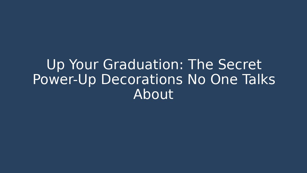 Up Your Graduation: The Secret Power-Up Decorations No One Talks About