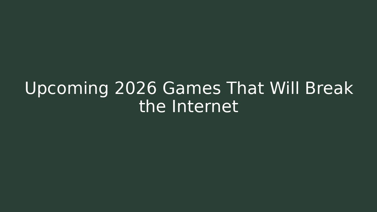 Upcoming 2026 Games That Will Break the Internet - Buddy Program