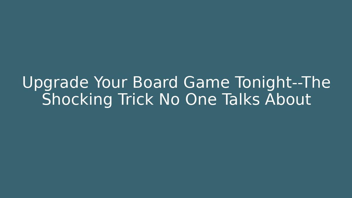 Upgrade Your Board Game Tonight—The Shocking Trick No One Talks About