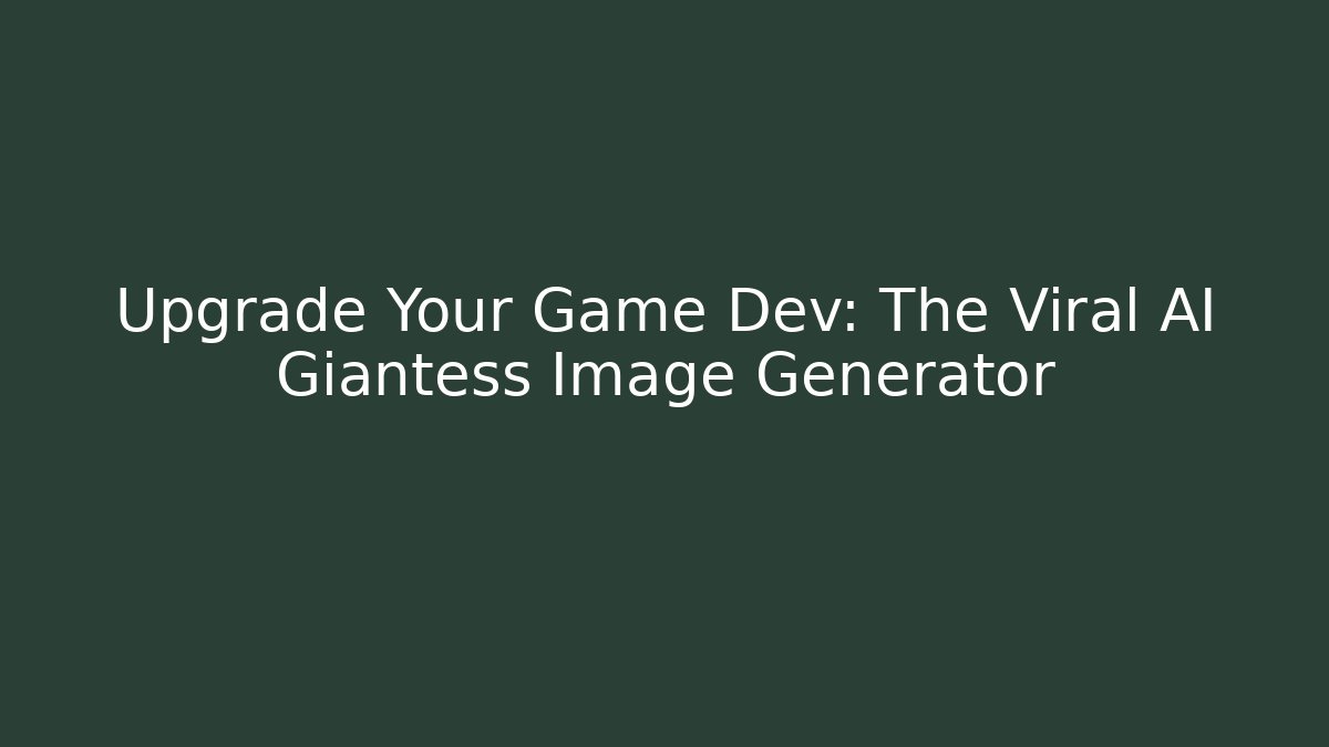 Upgrade Your Game Dev: The Viral AI Giantess Image Generator - Buddy Program