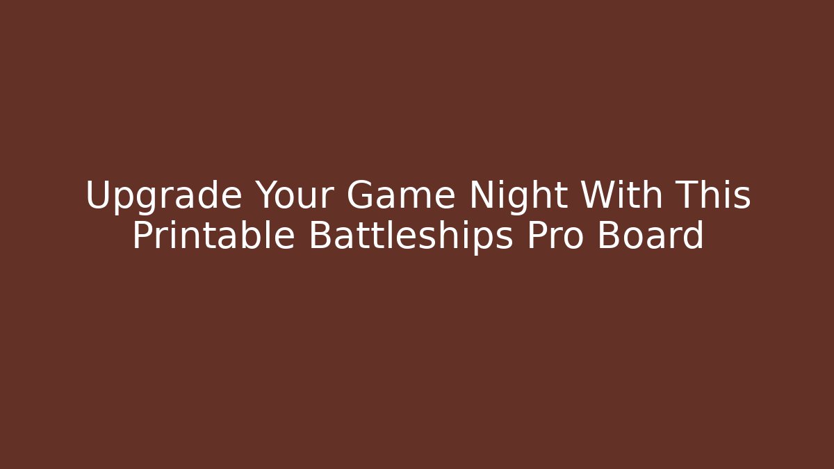 Upgrade Your Game Night With This Printable Battleships Pro Board