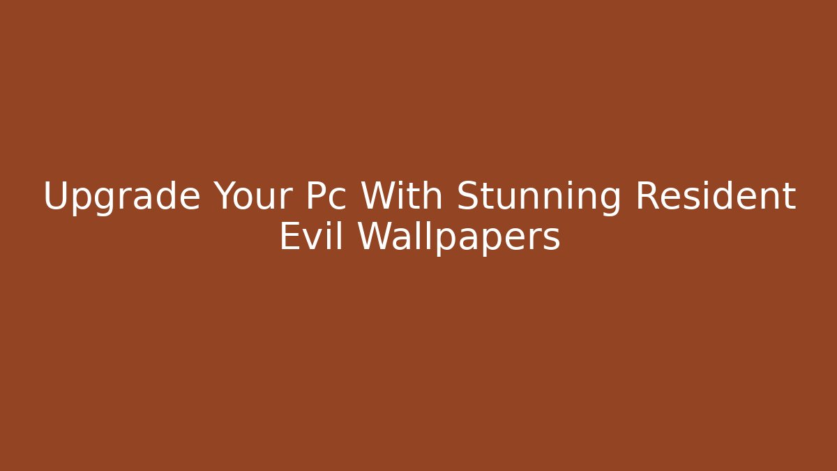 Upgrade Your Pc With Stunning Resident Evil Wallpapers