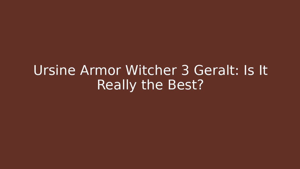 Ursine Armor Witcher 3 Geralt: Is It Really the Best?