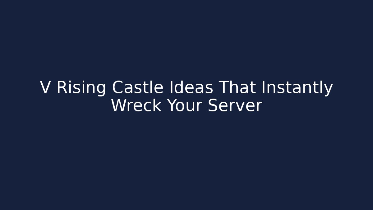 V Rising Castle Ideas That Instantly Wreck Your Server