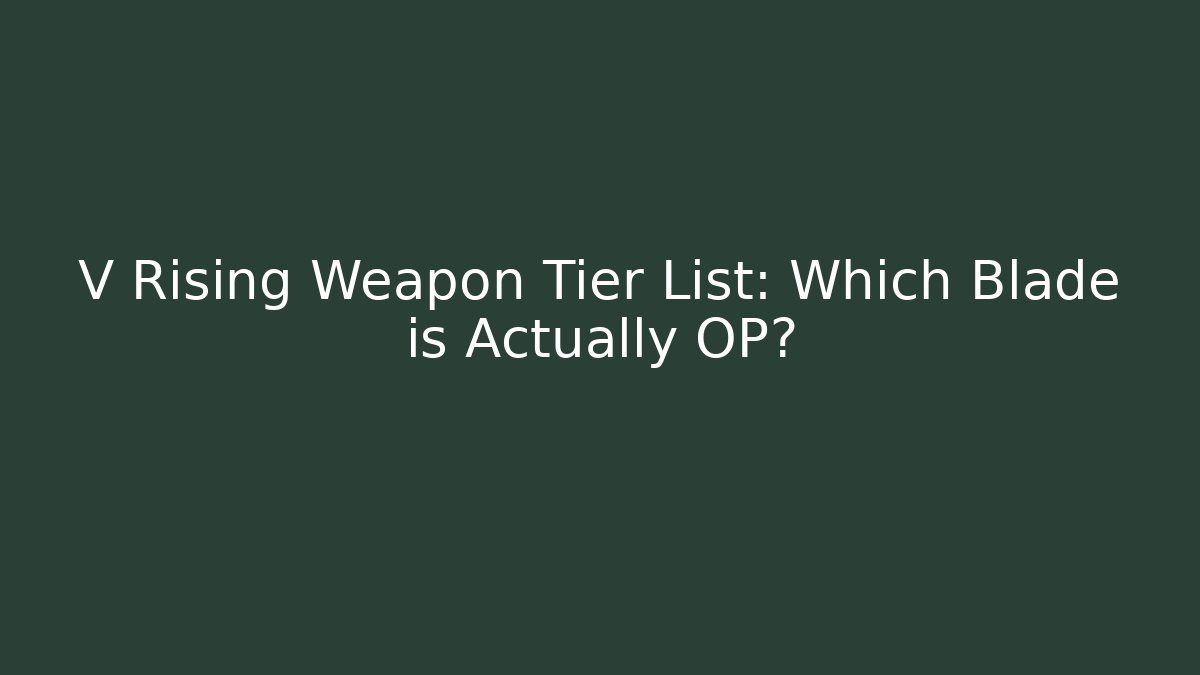 V Rising Weapon Tier List: Which Blade is Actually OP?