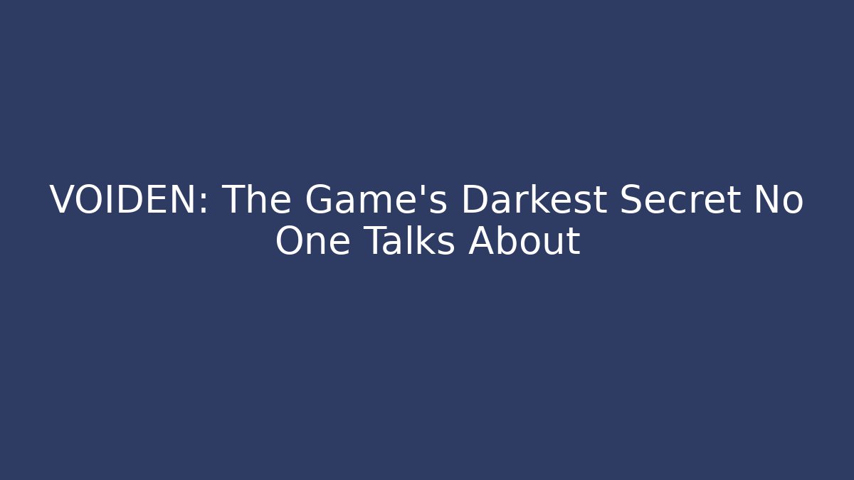 VOIDEN: The Game's Darkest Secret No One Talks About