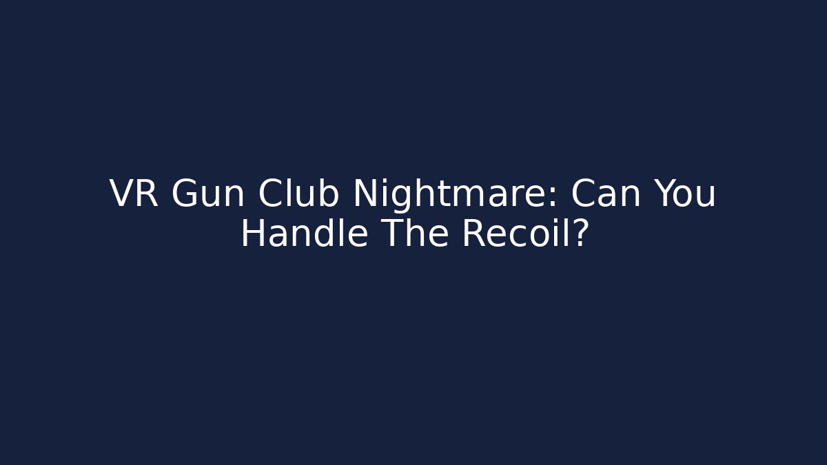 VR Gun Club Nightmare: Can You Handle The Recoil?