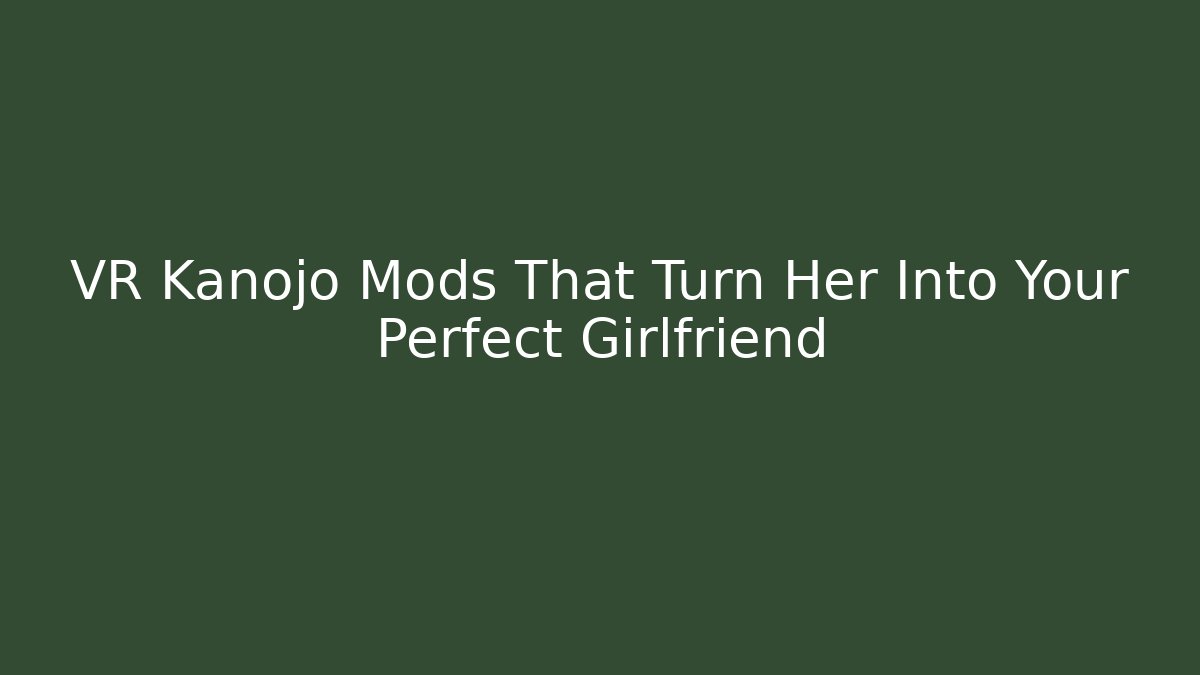 VR Kanojo Mods That Turn Her Into Your Perfect Girlfriend - Buddy Program