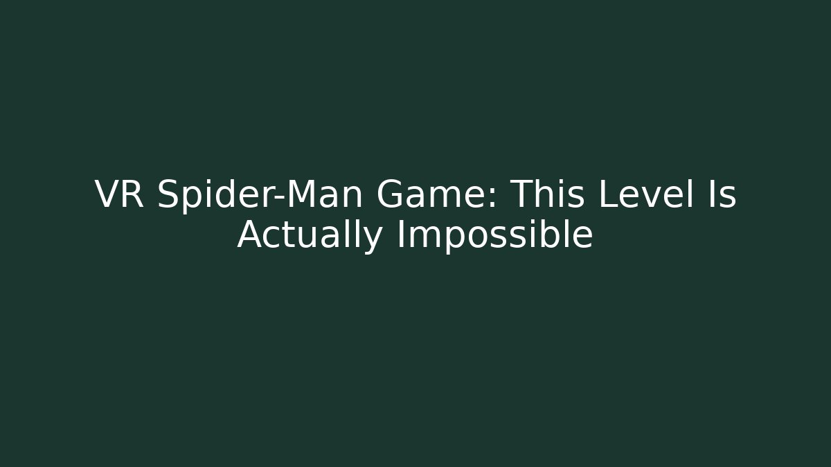 VR Spider-Man Game: This Level Is Actually Impossible