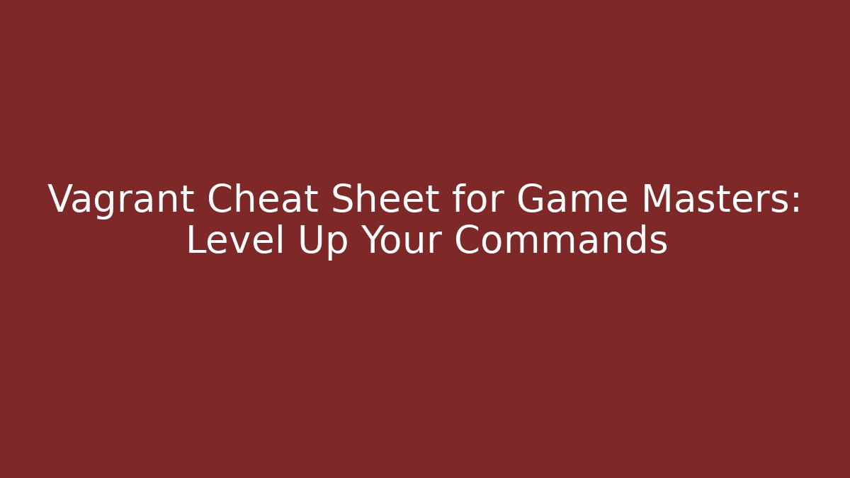 Vagrant Cheat Sheet for Game Masters: Level Up Your Commands