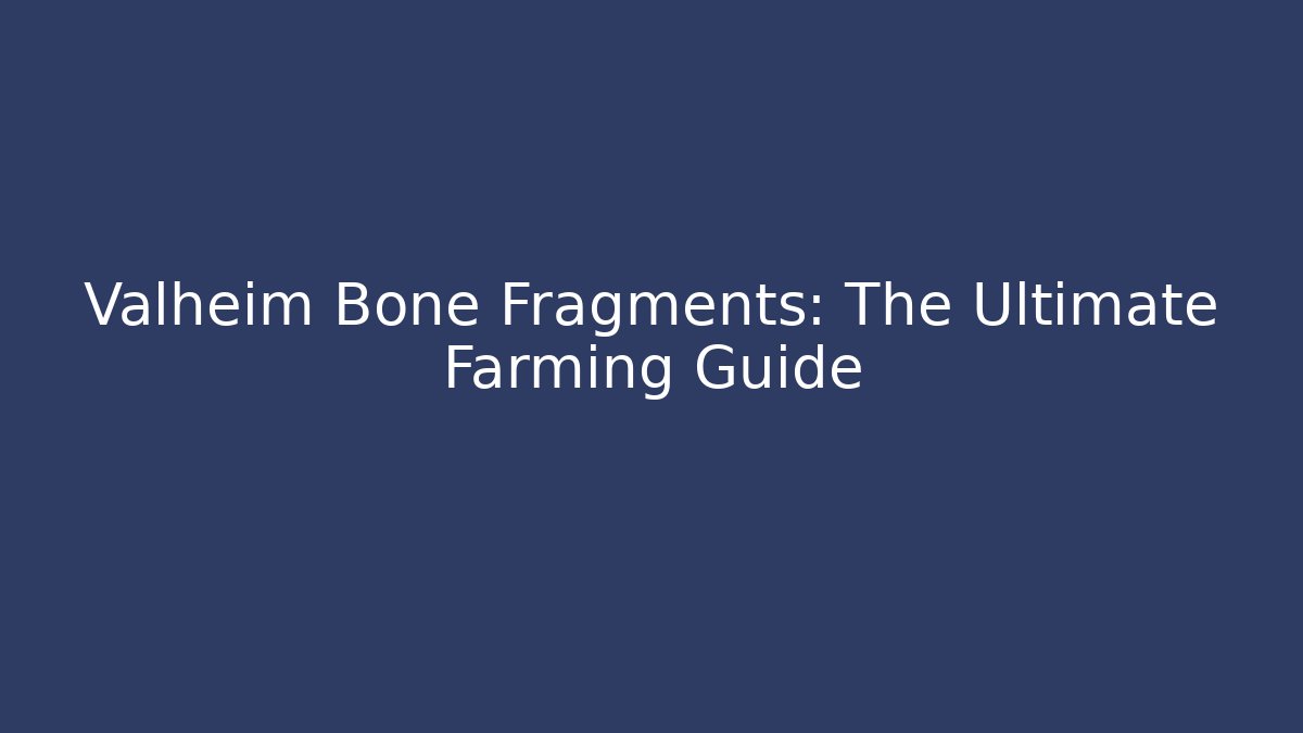Valheim Bone Fragments: The Ultimate Farming Guide