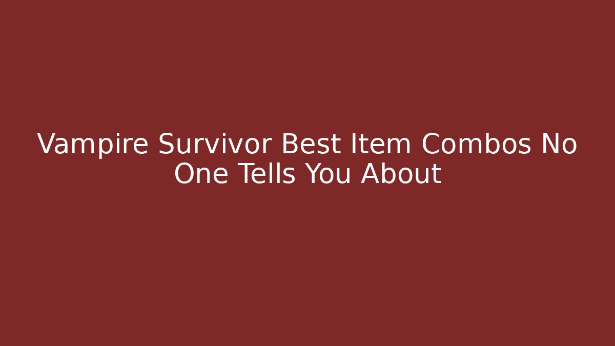 Vampire Survivor Best Item Combos No One Tells You About