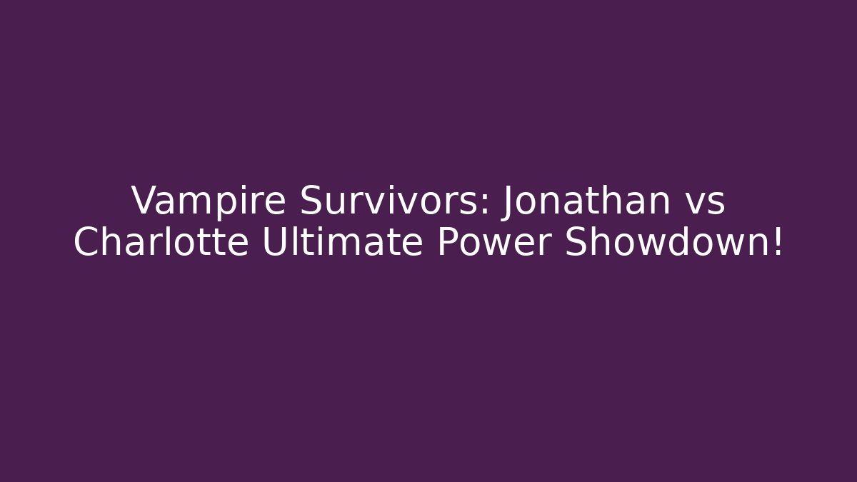 Vampire Survivors: Jonathan vs Charlotte Ultimate Power Showdown!