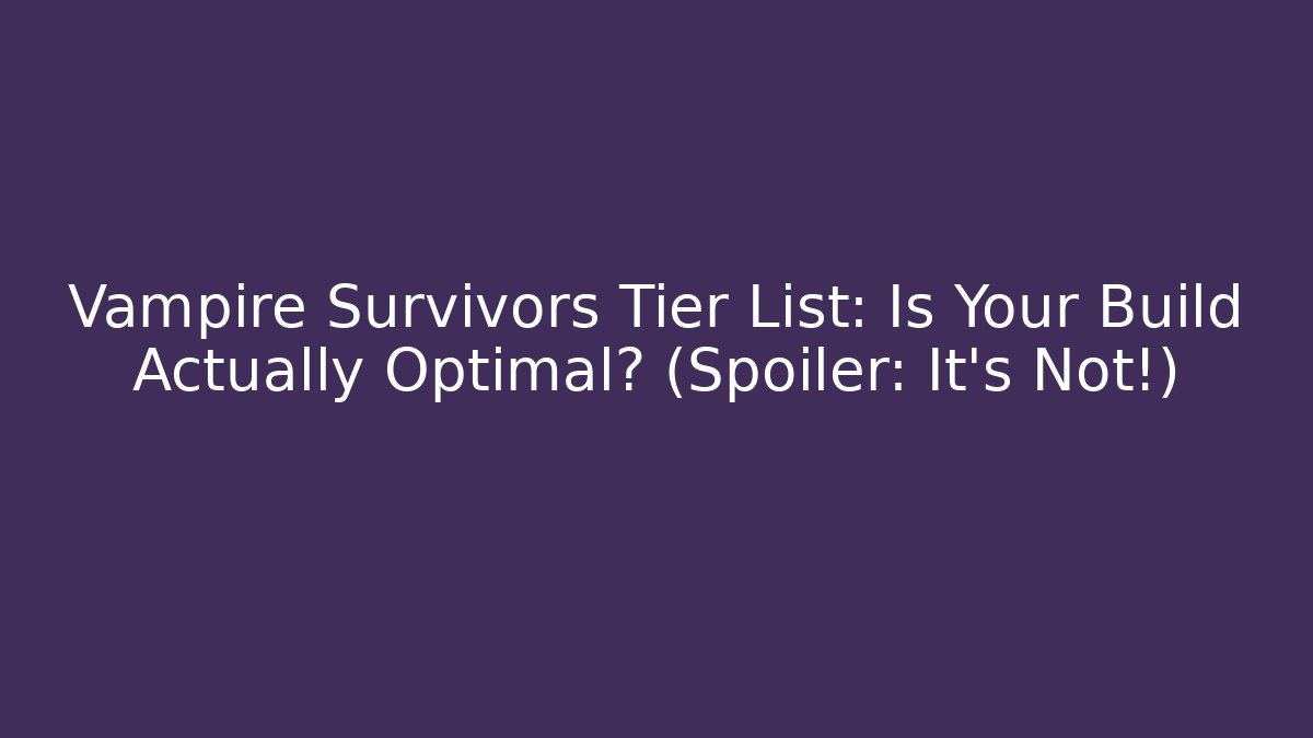 Vampire Survivors Tier List: Is Your Build Actually Optimal? (Spoiler: It's Not!)