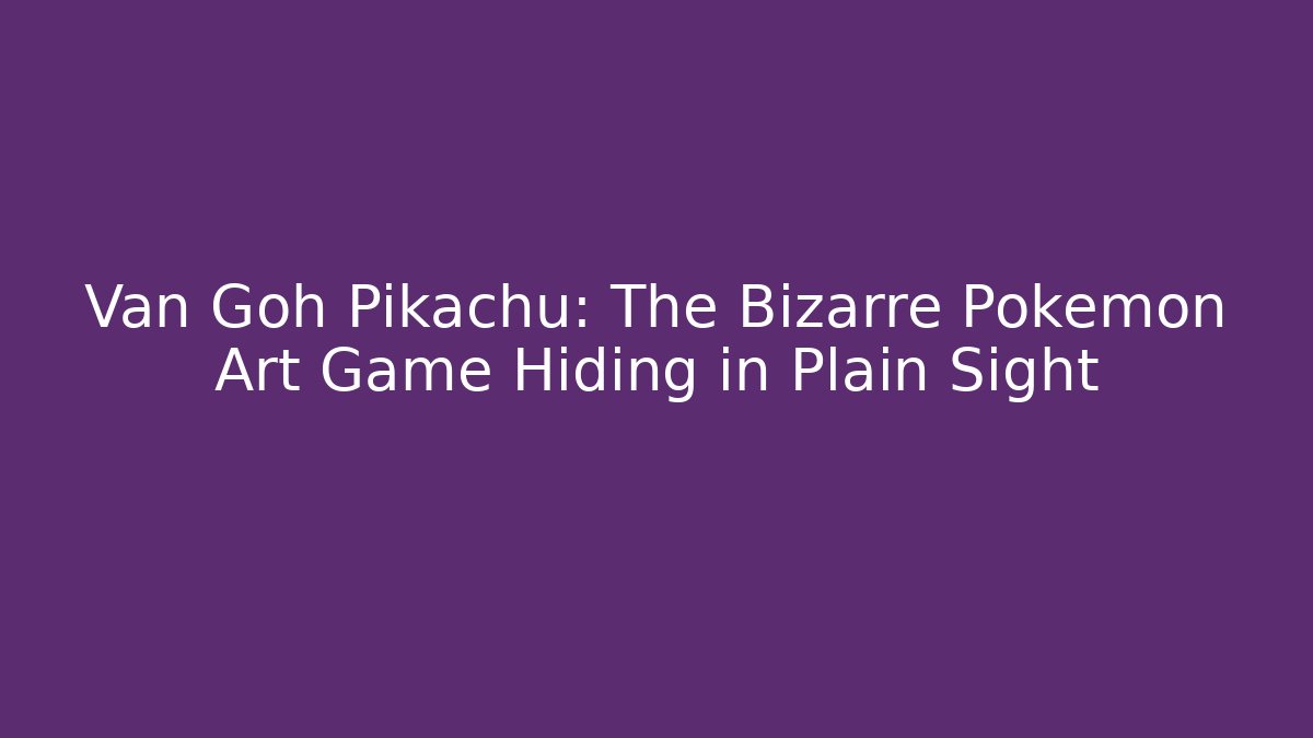Van Goh Pikachu: The Bizarre Pokemon Art Game Hiding in Plain Sight