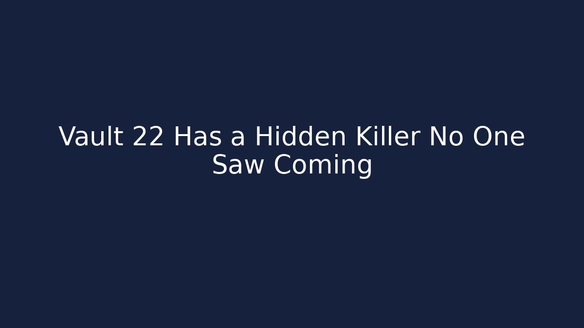 Vault 22 Has a Hidden Killer No One Saw Coming
