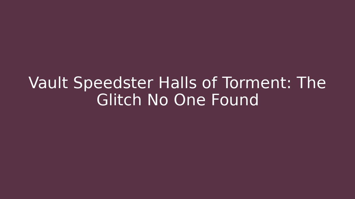Vault Speedster Halls of Torment: The Glitch No One Found