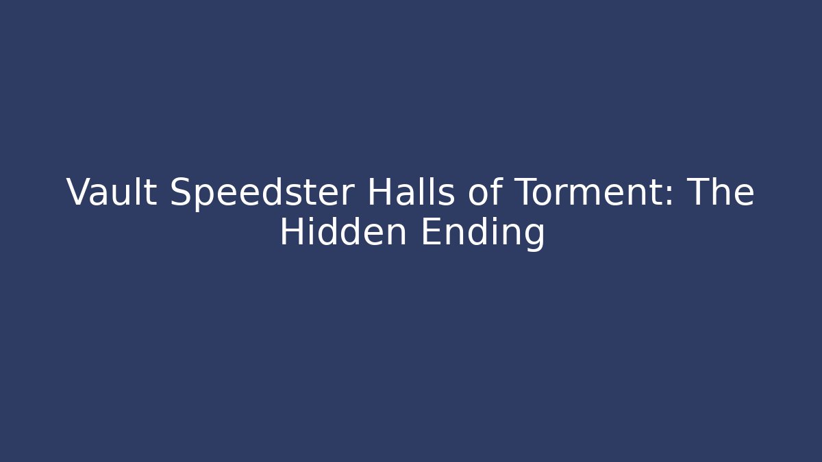 Vault Speedster Halls of Torment: The Hidden Ending