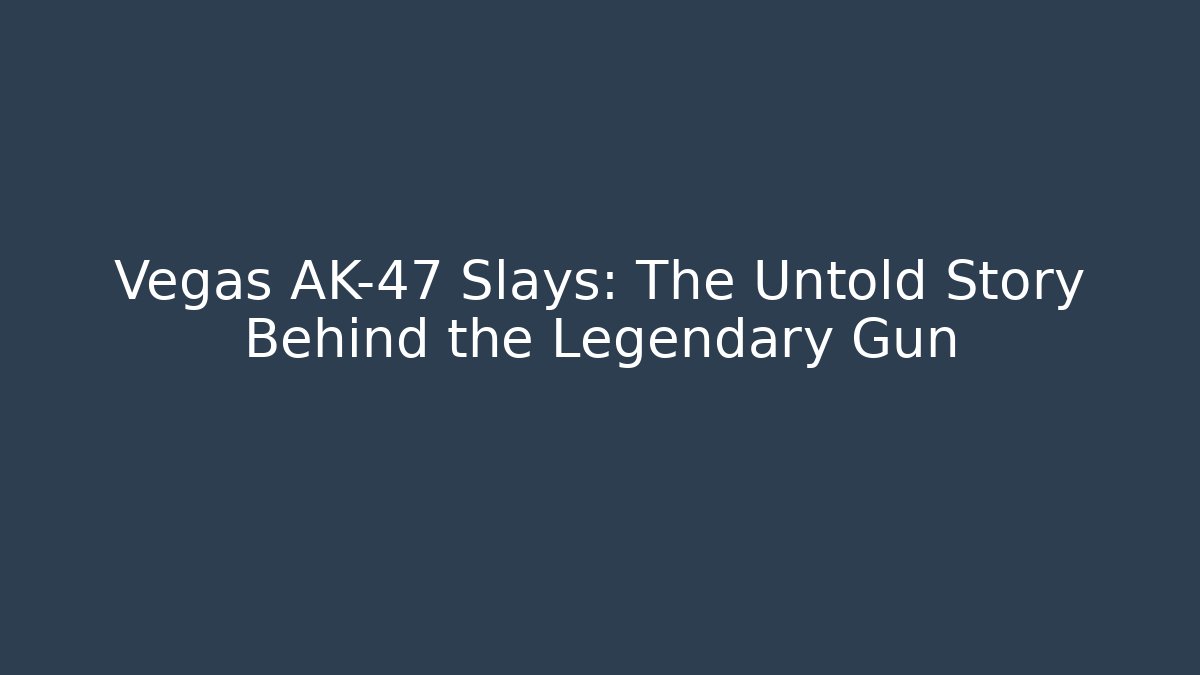 Vegas AK-47 Slays: The Untold Story Behind the Legendary Gun