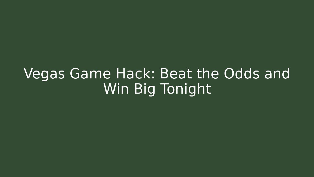 Vegas Game Hack: Beat the Odds and Win Big Tonight