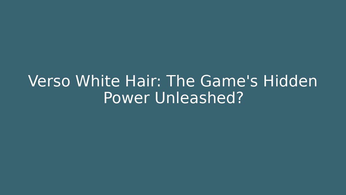 Verso White Hair: The Game's Hidden Power Unleashed?