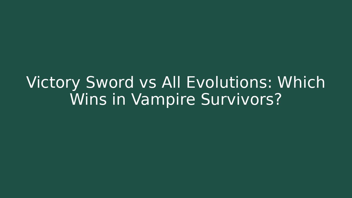 Victory Sword vs All Evolutions: Which Wins in Vampire Survivors?