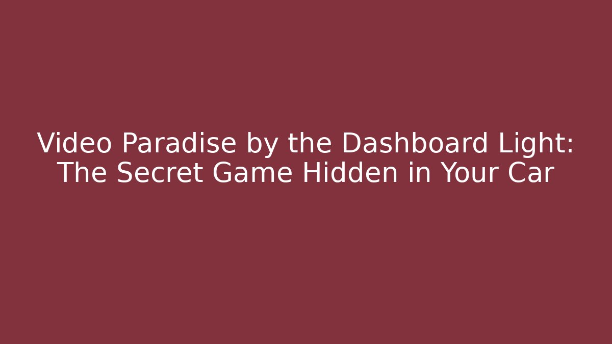 Video Paradise by the Dashboard Light: The Secret Game Hidden in Your Car