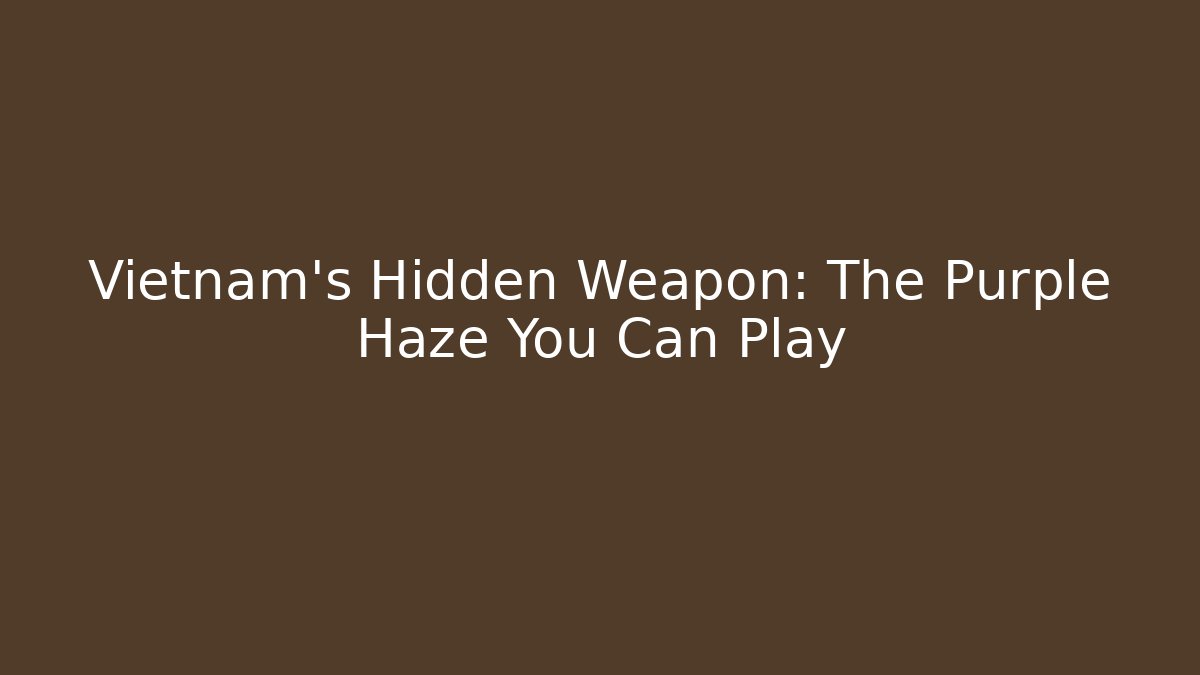 Vietnam's Hidden Weapon: The Purple Haze You Can Play