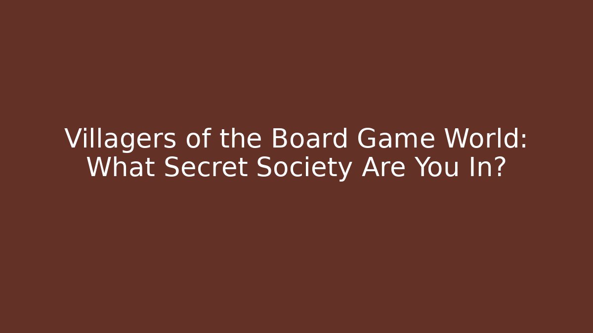 Villagers of the Board Game World: What Secret Society Are You In?