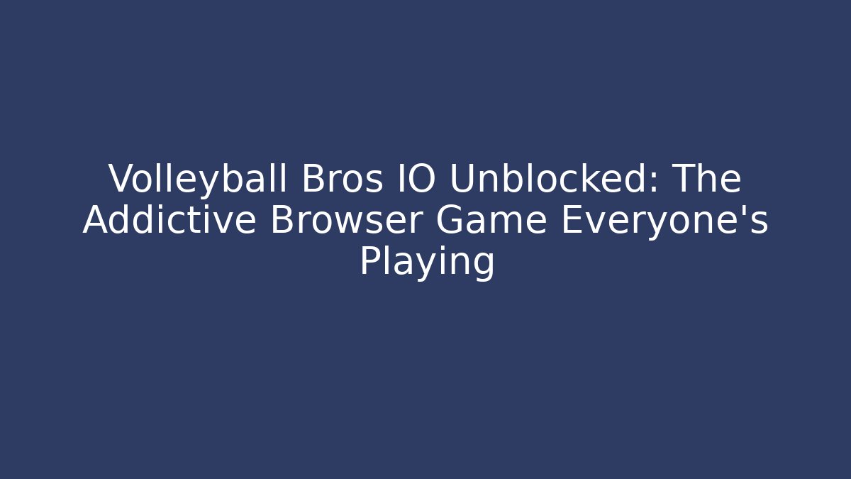 Volleyball Bros IO Unblocked: The Addictive Browser Game Everyone’s Playing