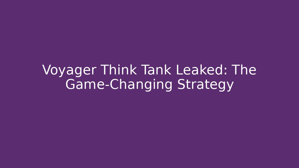 Voyager Think Tank Leaked: The Game-Changing Strategy